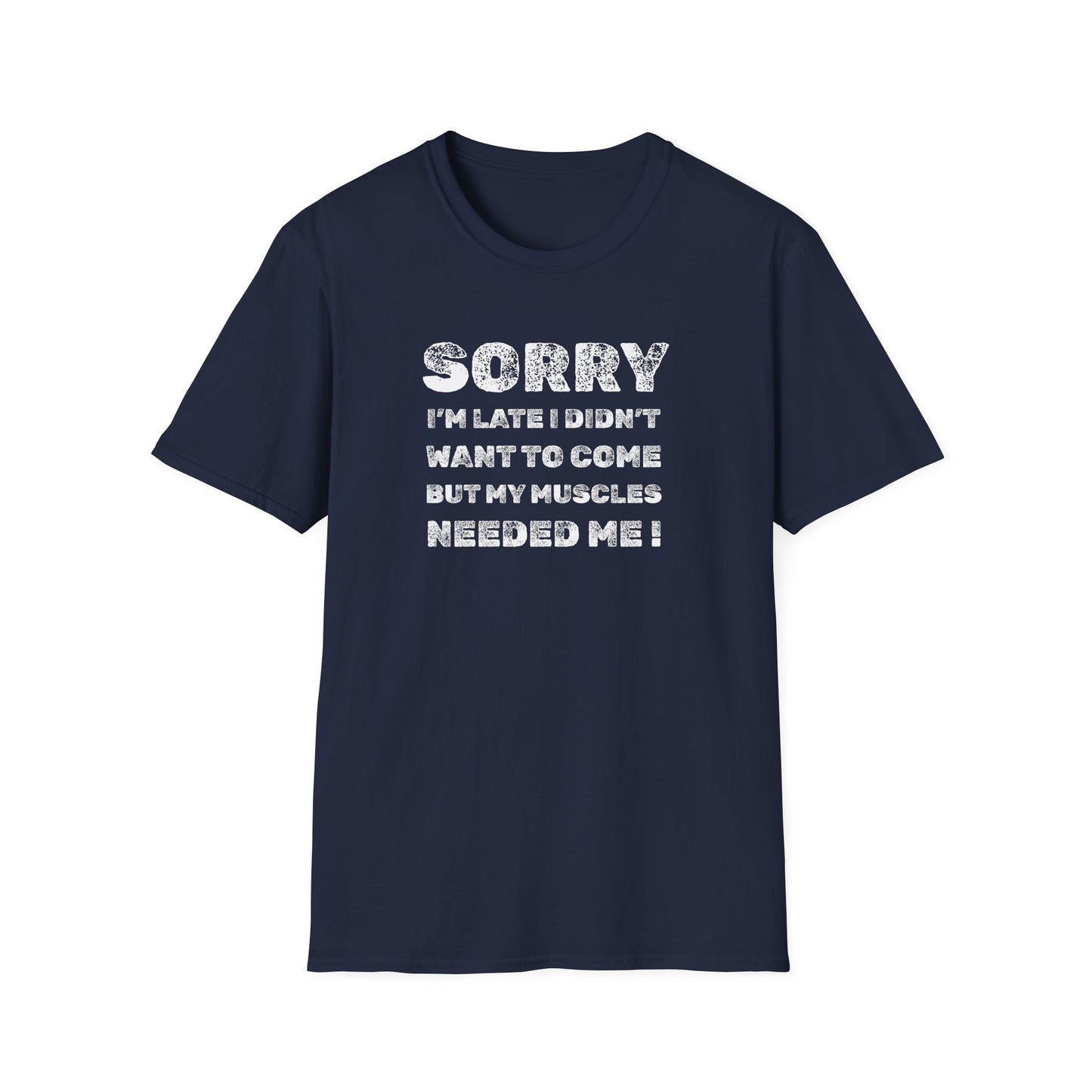 SORRY my muscles NEEDED ME Funny Humor T-Shirt