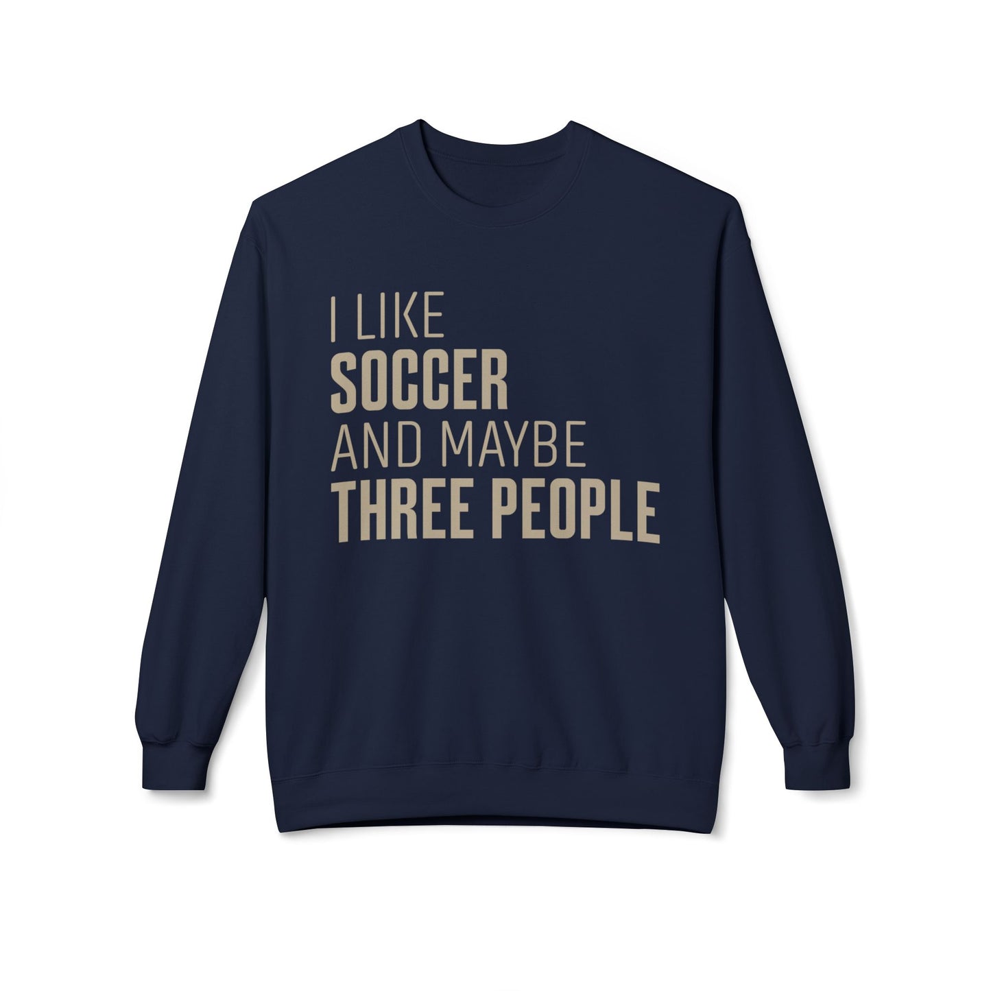 I Like Soccer and Maybe Three People Sweatshirt