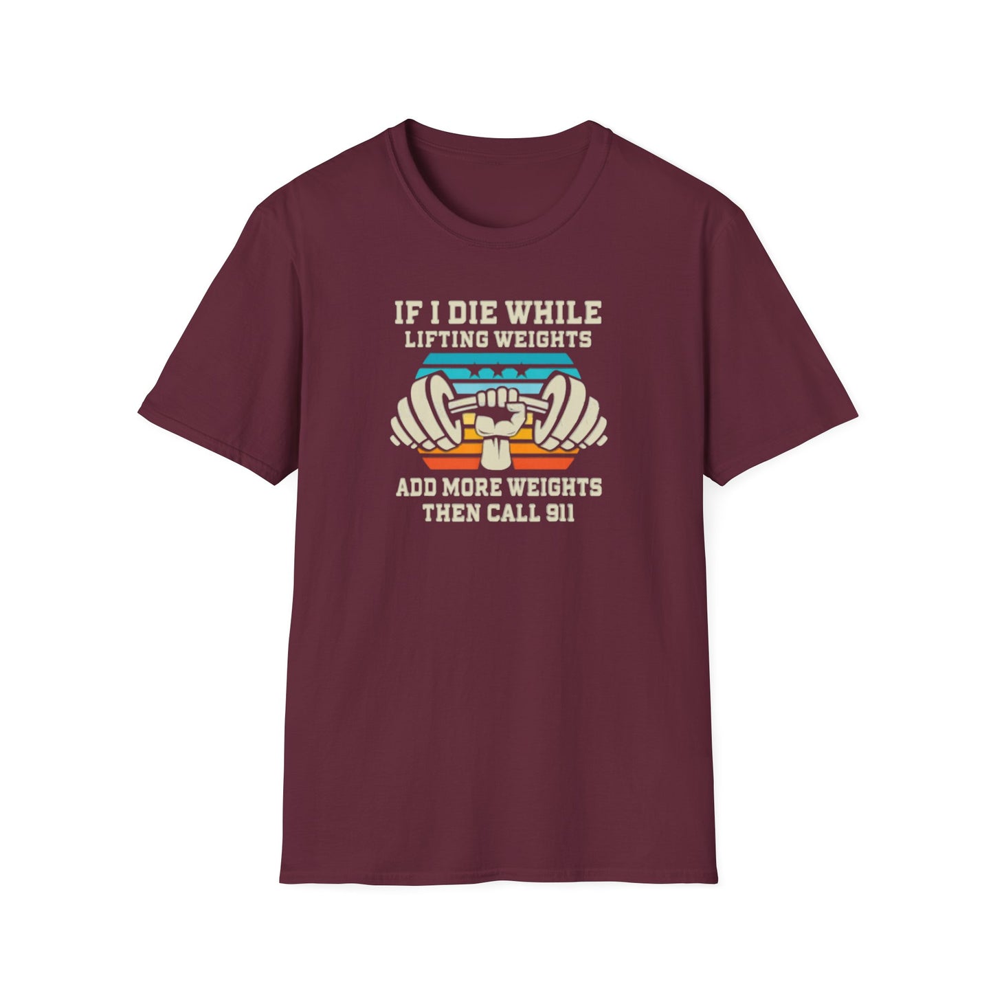 If I Die While Lifting Weights, Add More Weights Then Call 911 Funny Gym T-Shirt