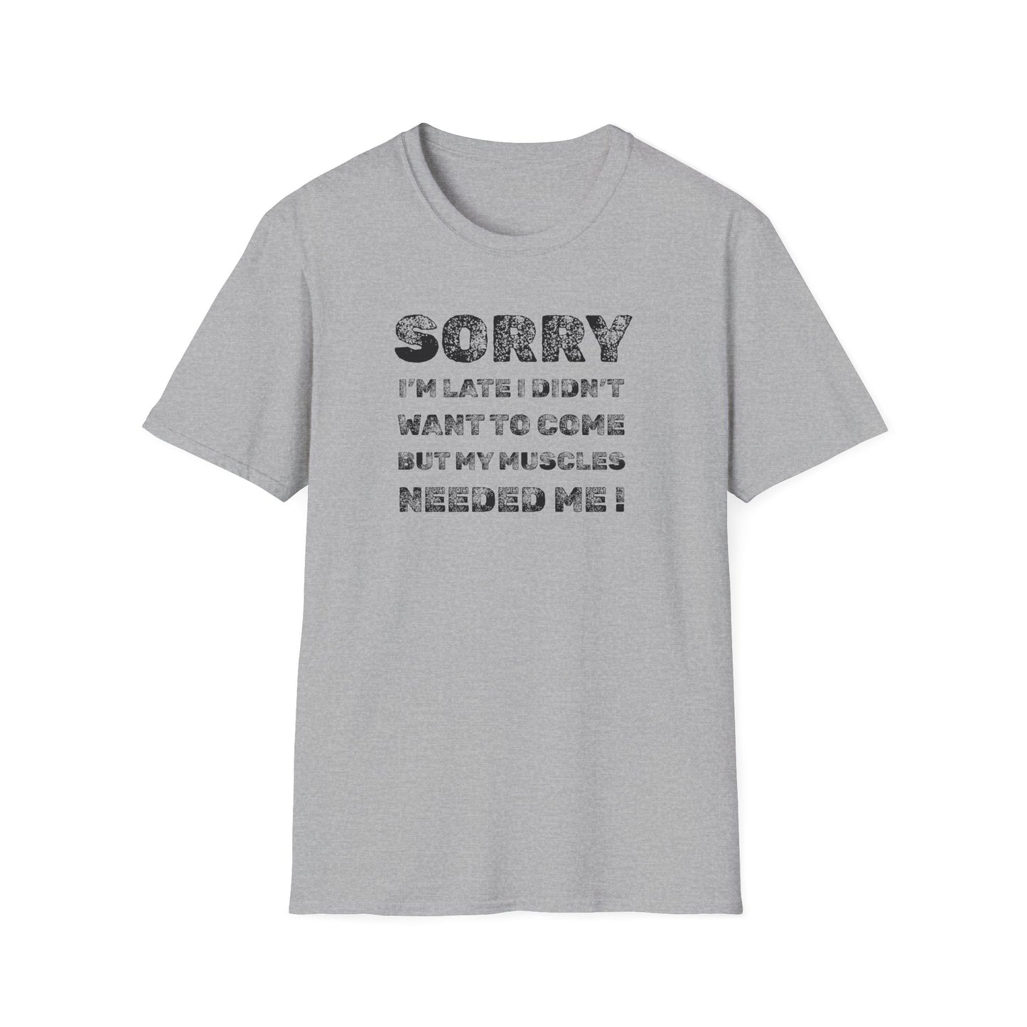 SORRY my muscles NEEDED ME Funny Humor T-Shirt
