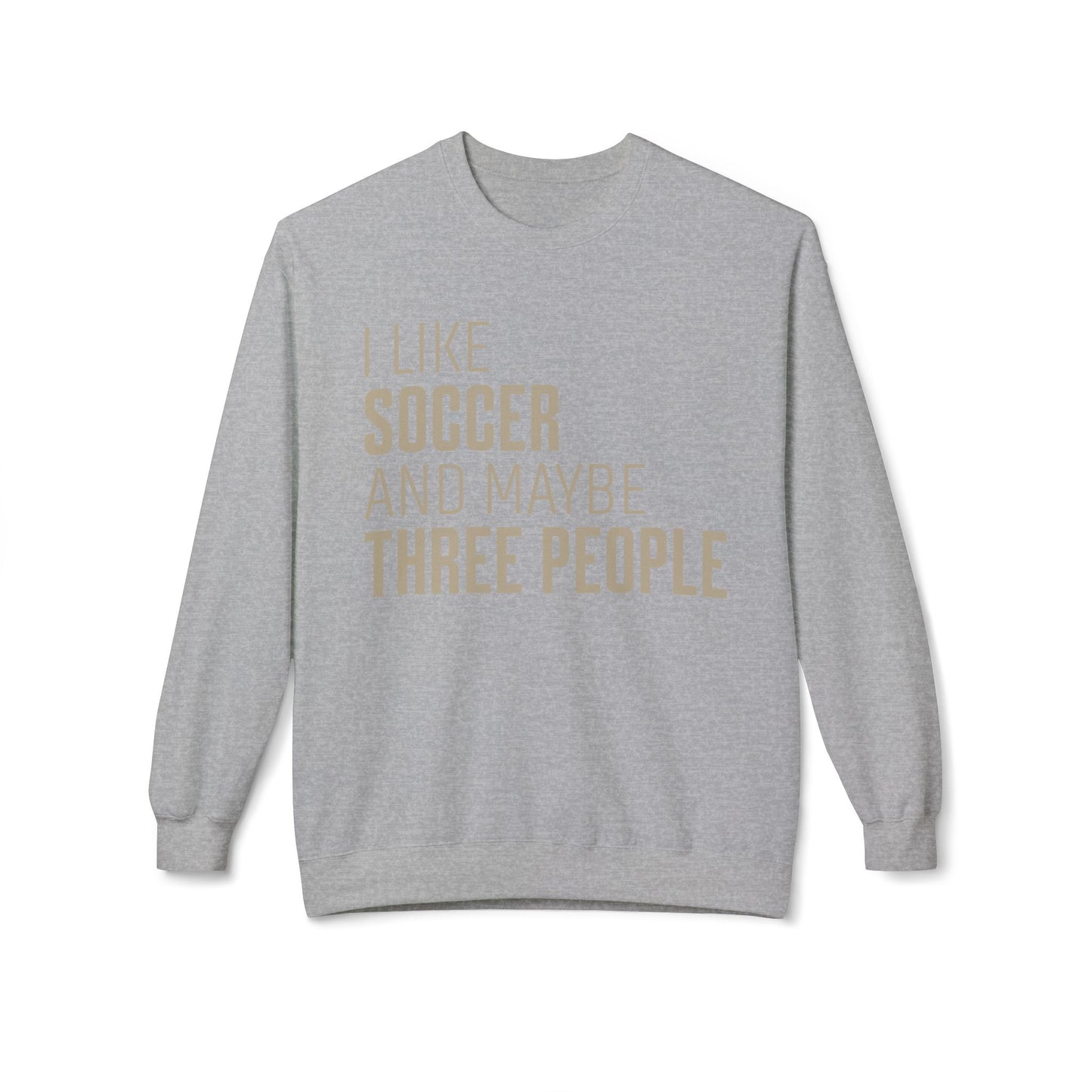 I Like Soccer and Maybe Three People Sweatshirt