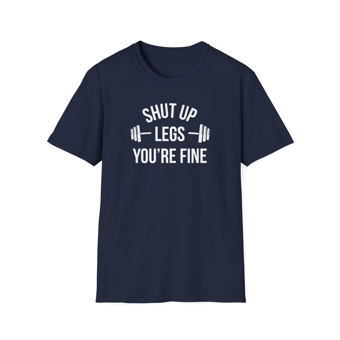 SHUT UP - LEGS, YOU'RE FINE Funny Memes T-Shirt