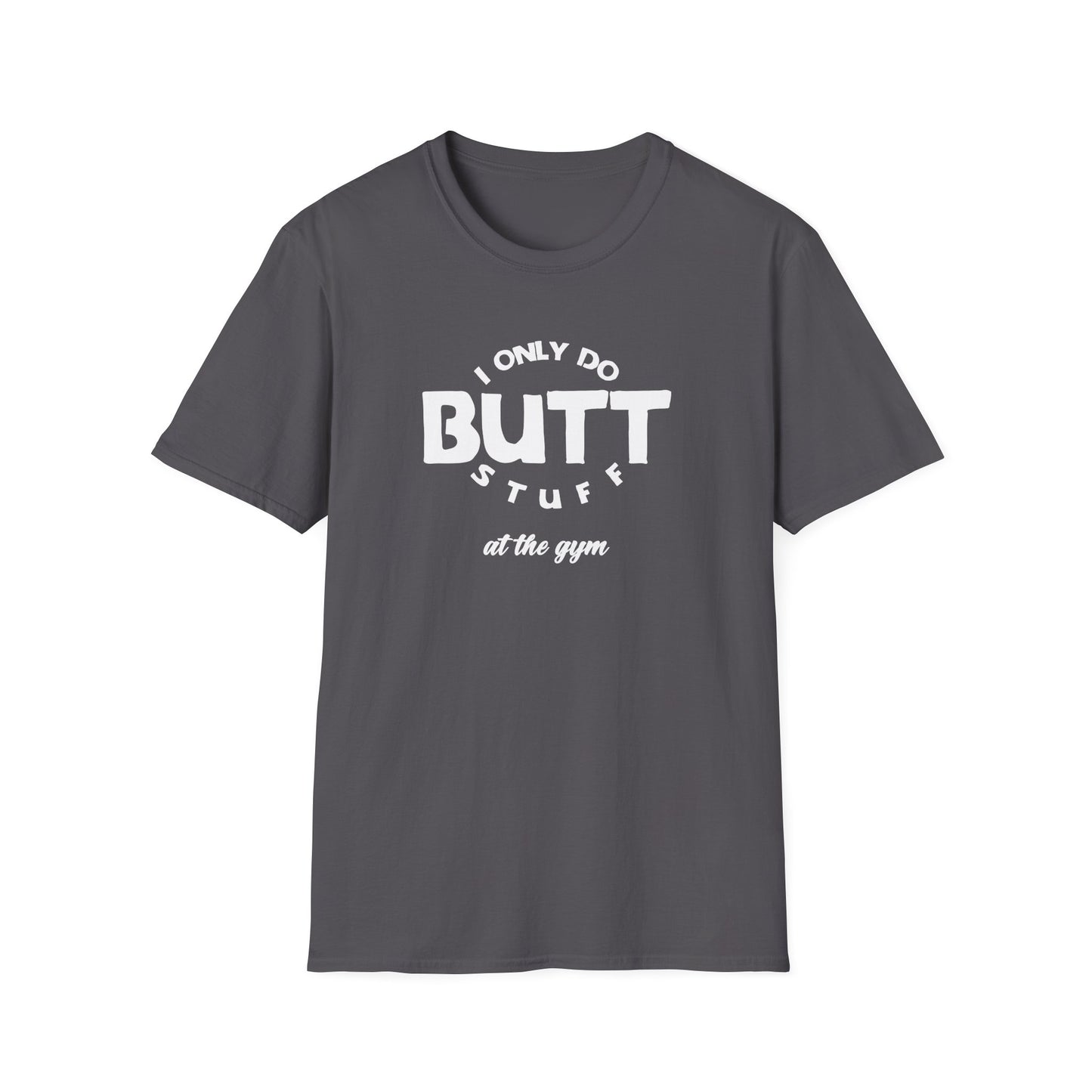 I Only Do Butt Stuff Gym T-Shirt