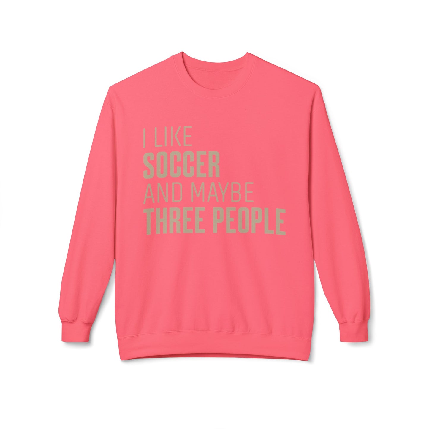 I Like Soccer and Maybe Three People Sweatshirt
