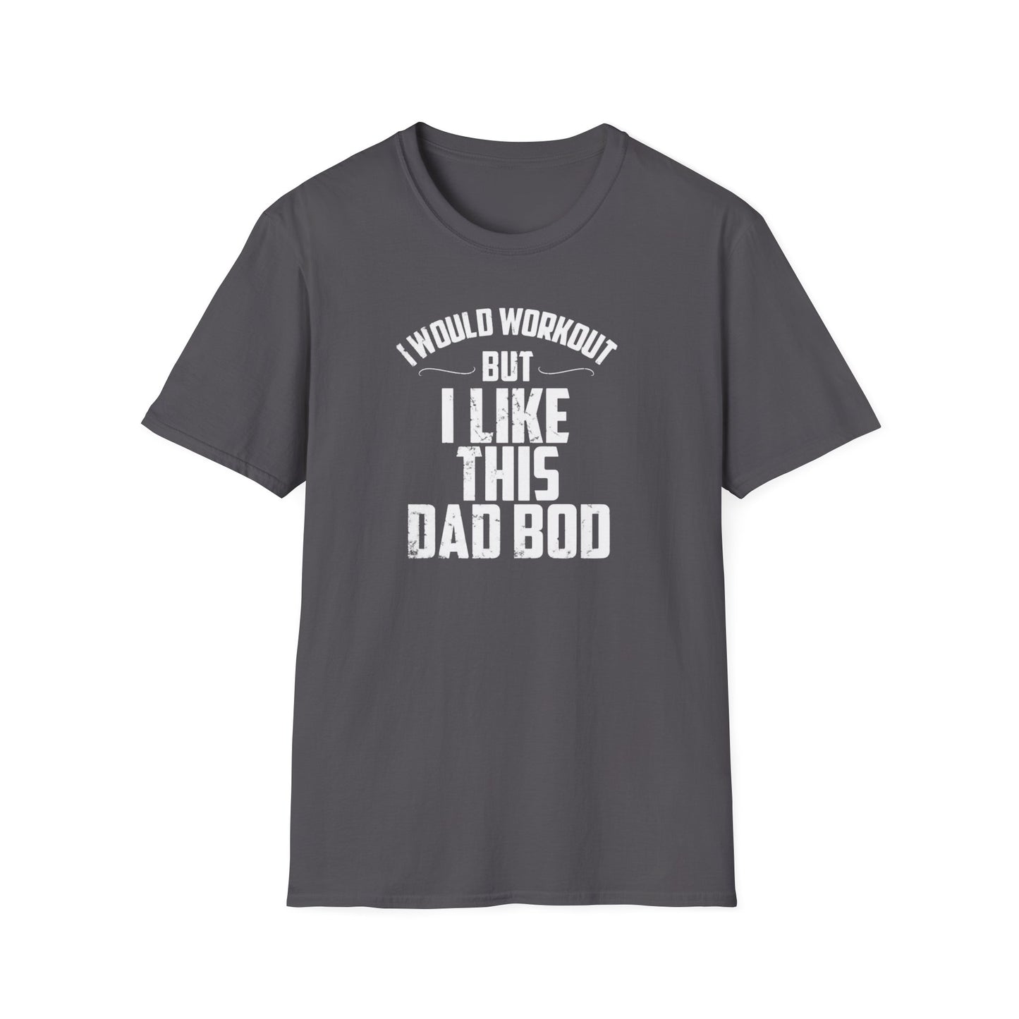 I Would Workout But I Like This Dad Bod Humor T-Shirt