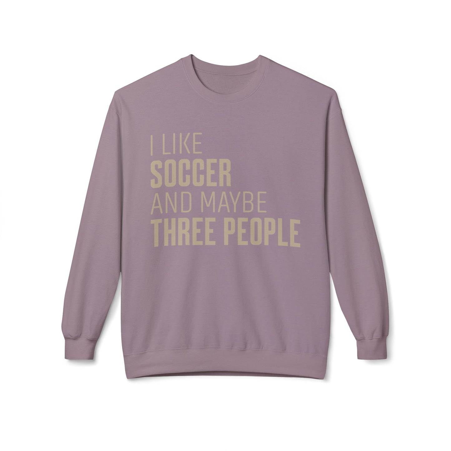 I Like Soccer and Maybe Three People Sweatshirt