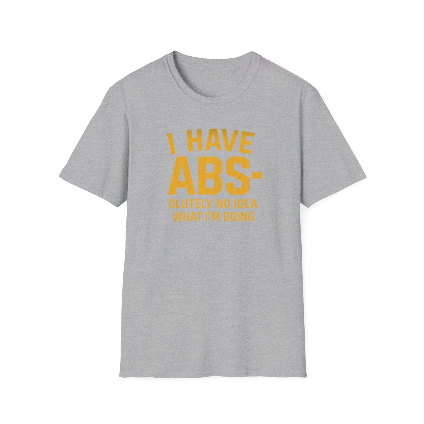 "I Have ABS-olutely No Idea What I'm Doing" Funny T-Shirt