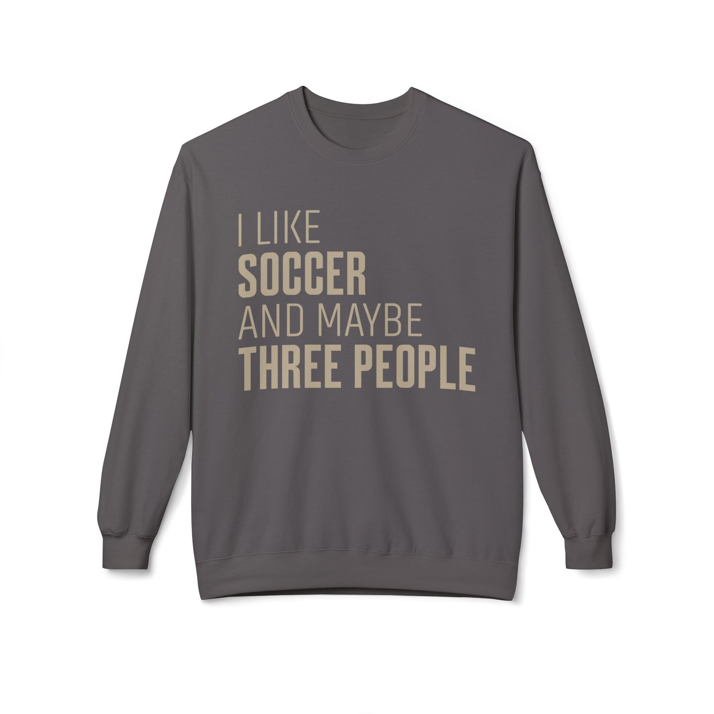 I Like Soccer and Maybe Three People Sweatshirt