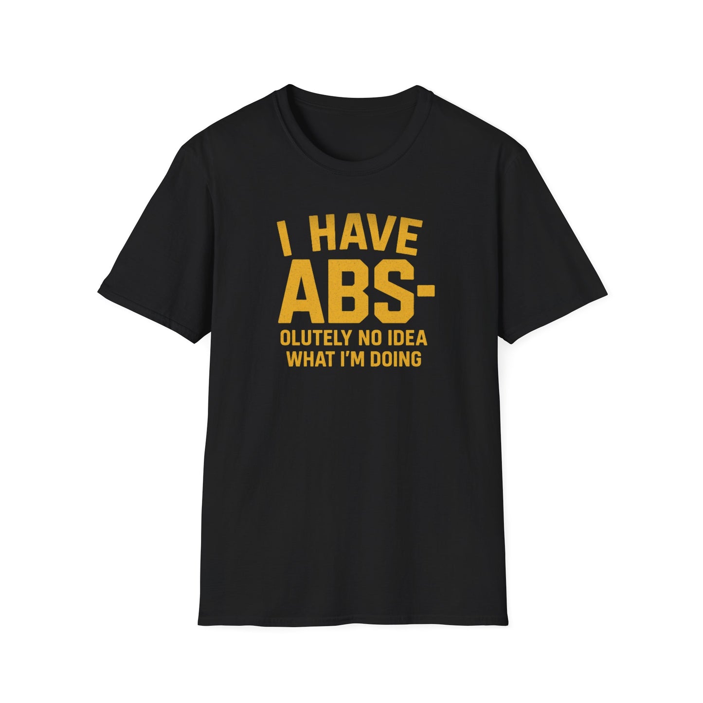 "I Have ABS-olutely No Idea What I'm Doing" Funny T-Shirt