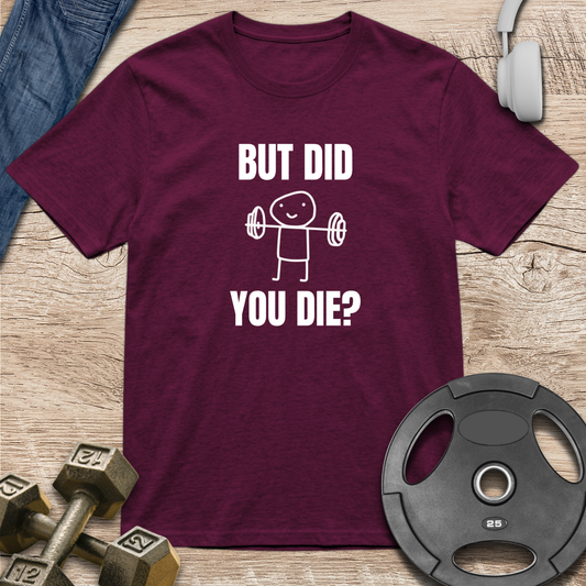 But Did You Die T-Shirt