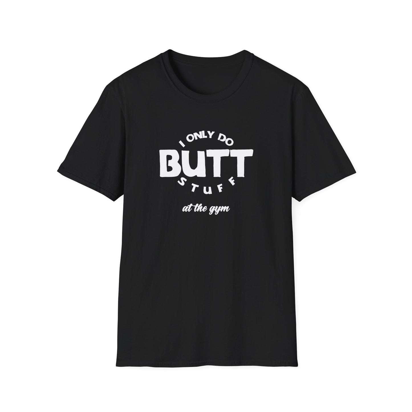 I Only Do Butt Stuff Gym T-Shirt