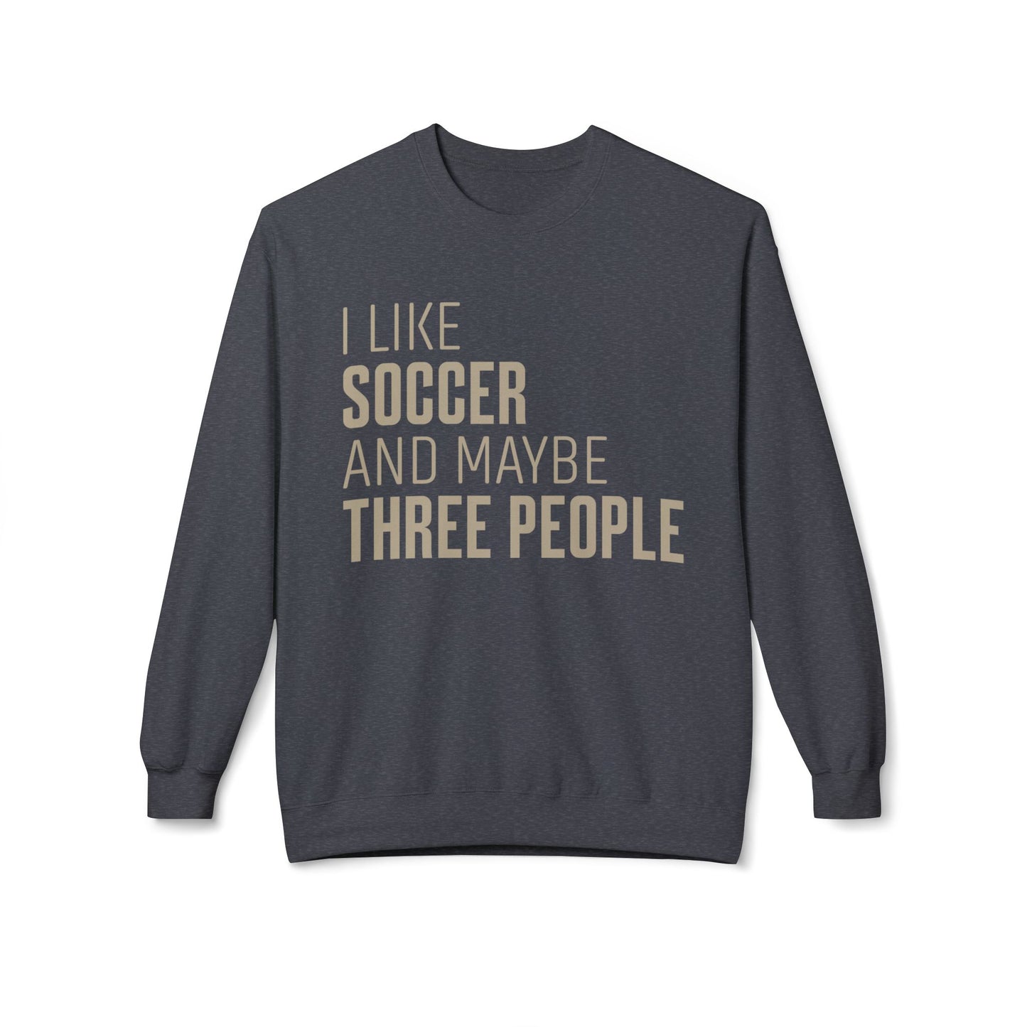 I Like Soccer and Maybe Three People Sweatshirt
