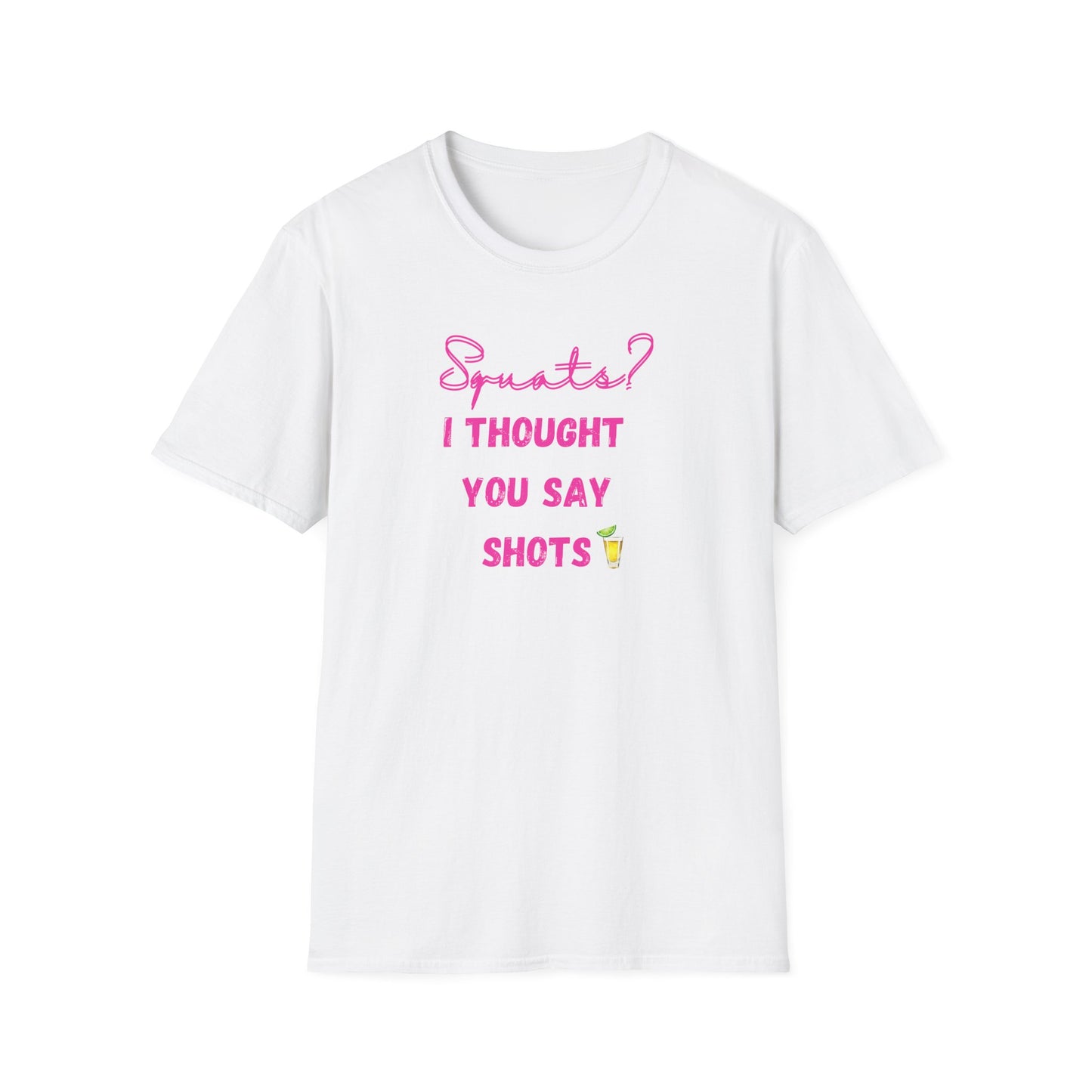 Squats? I THOUGHT YOU SAY SHOTS! Funny Fitness T-Shirt