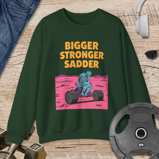 Bigger Stronger Sadder Sweatshirt
