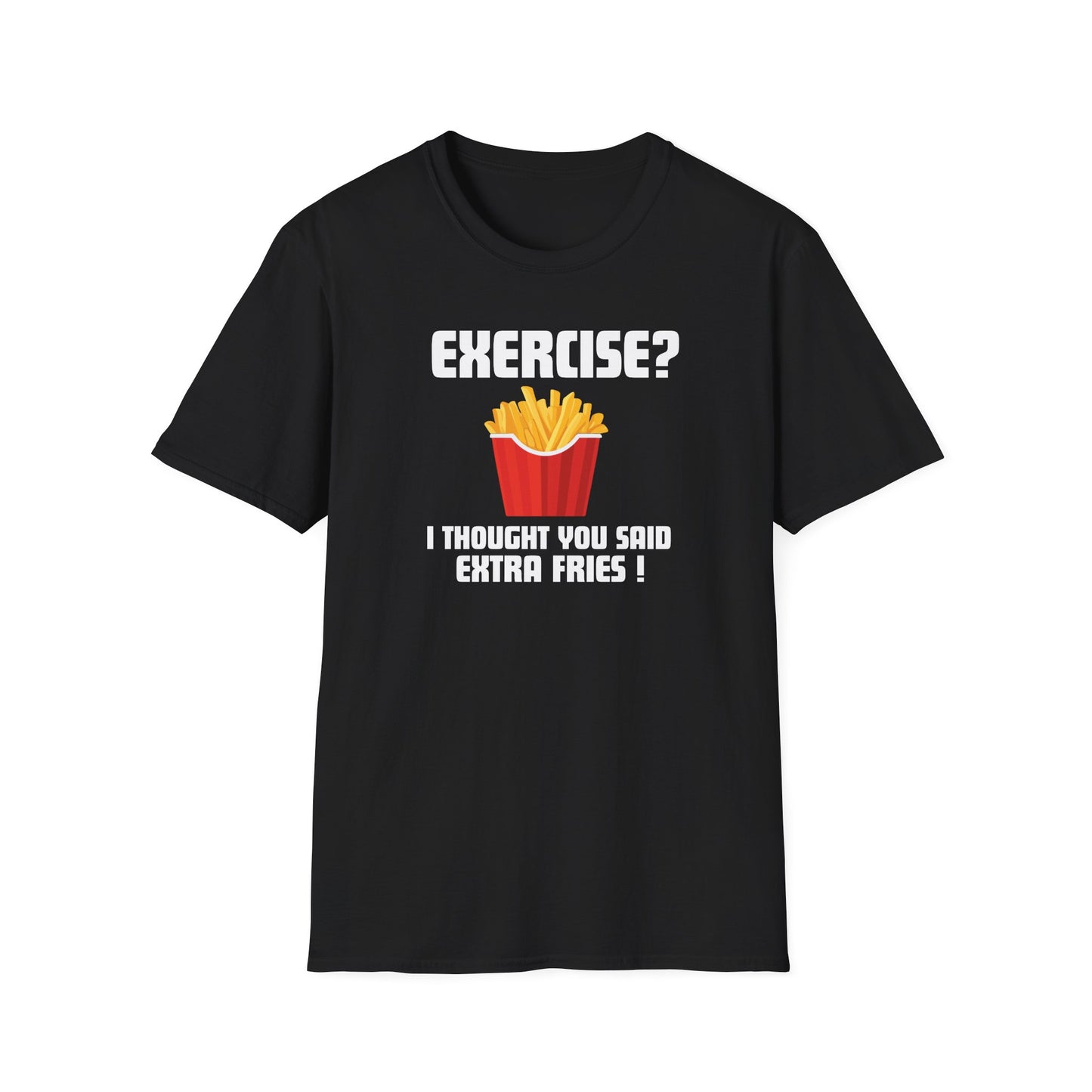 "Exercise? I Thought You Said Extra Fries!" Funny T-Shirt
