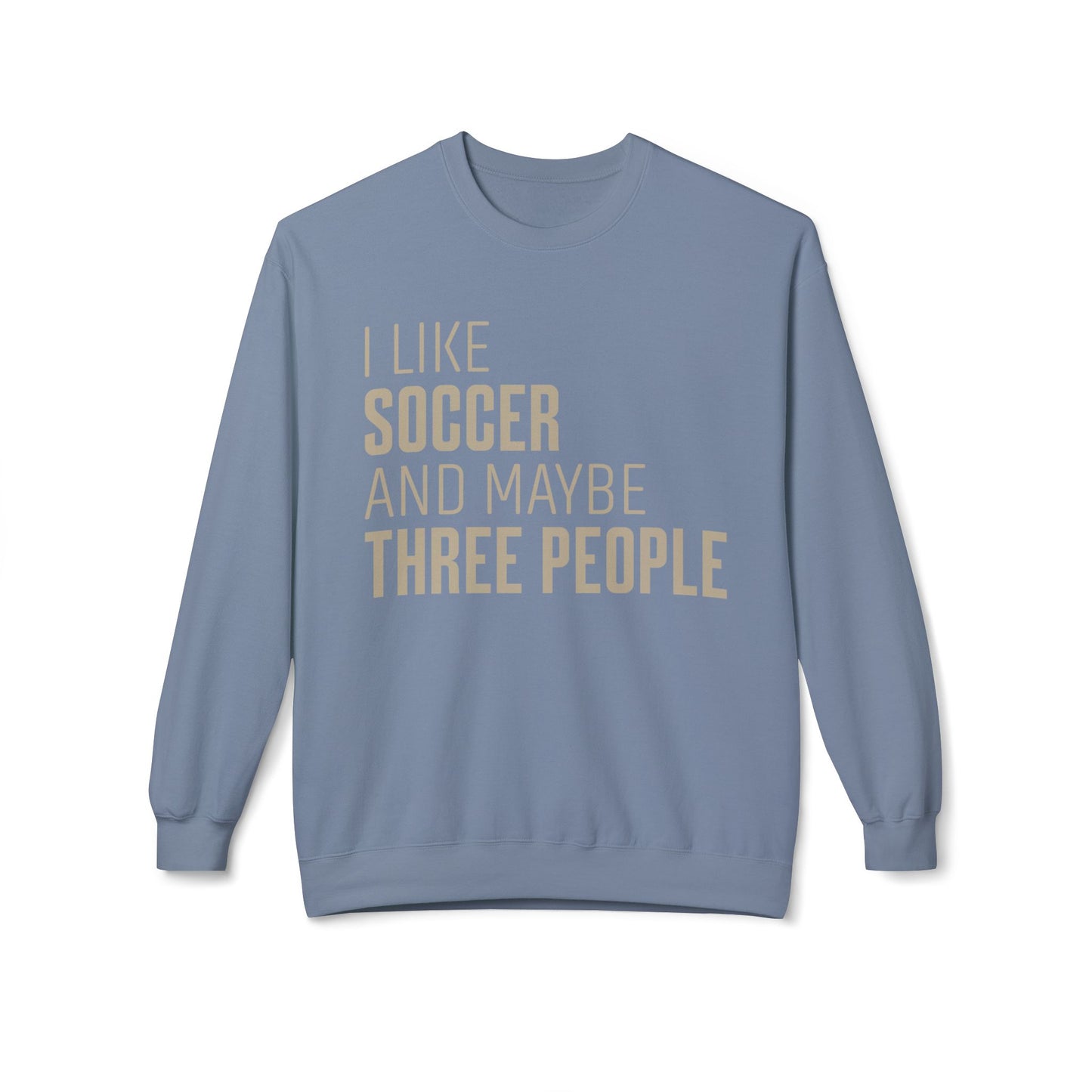 I Like Soccer and Maybe Three People Sweatshirt