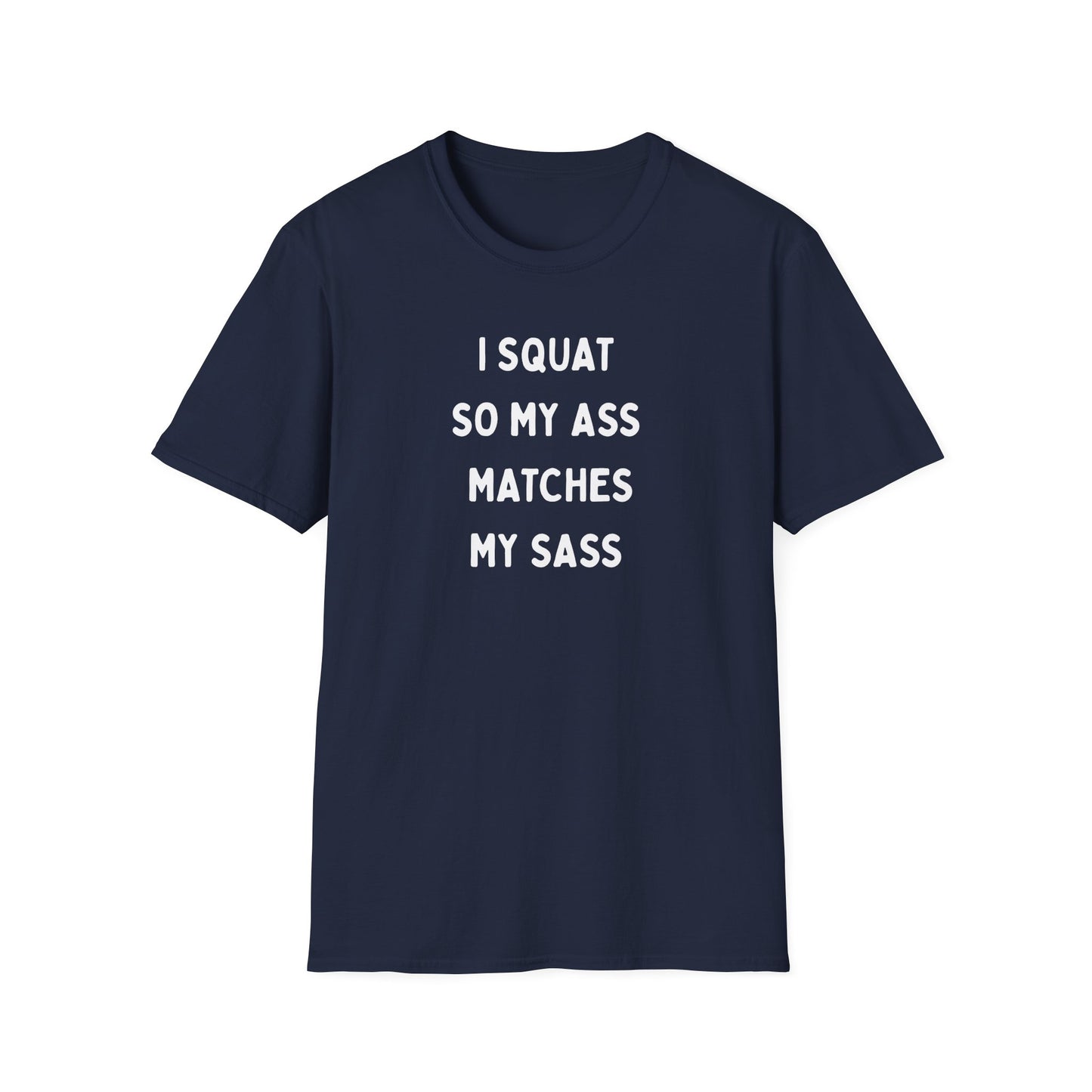 I Squat So My Ass Matches My Sass T-Shirt