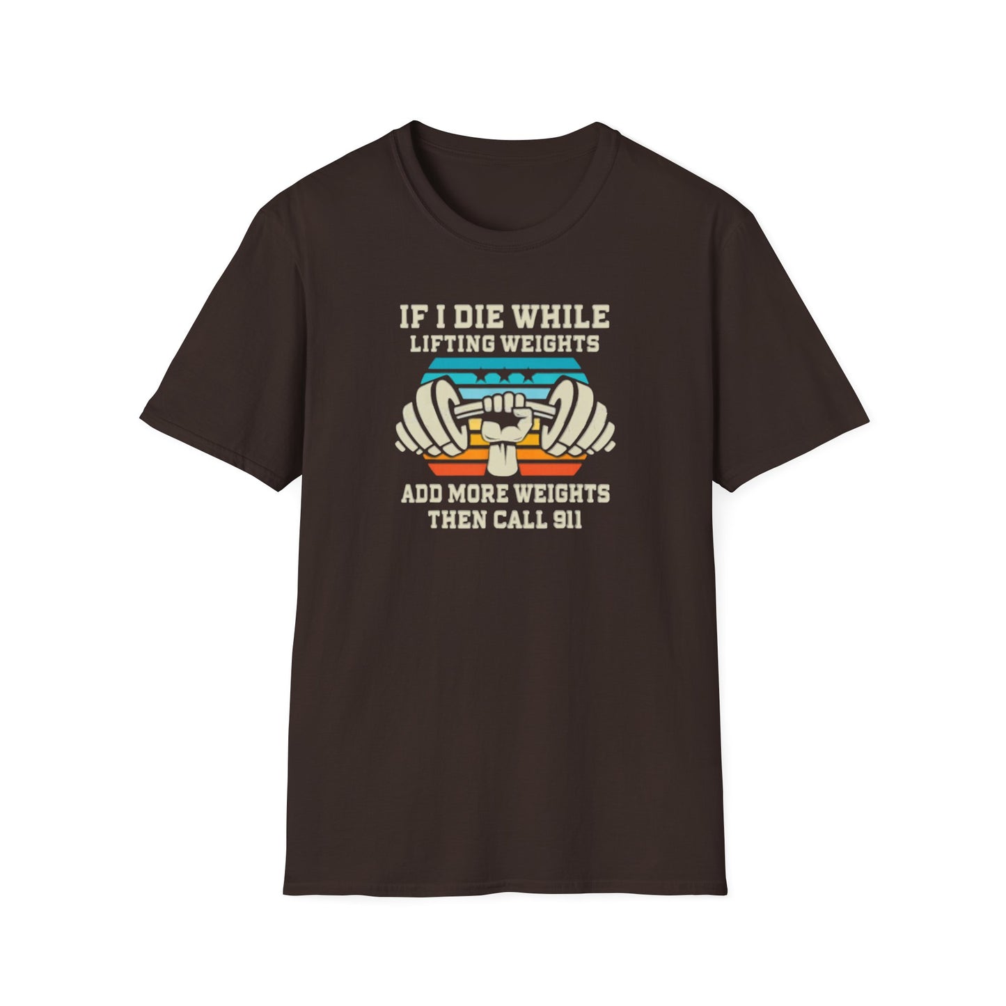 If I Die While Lifting Weights, Add More Weights Then Call 911 Funny Gym T-Shirt