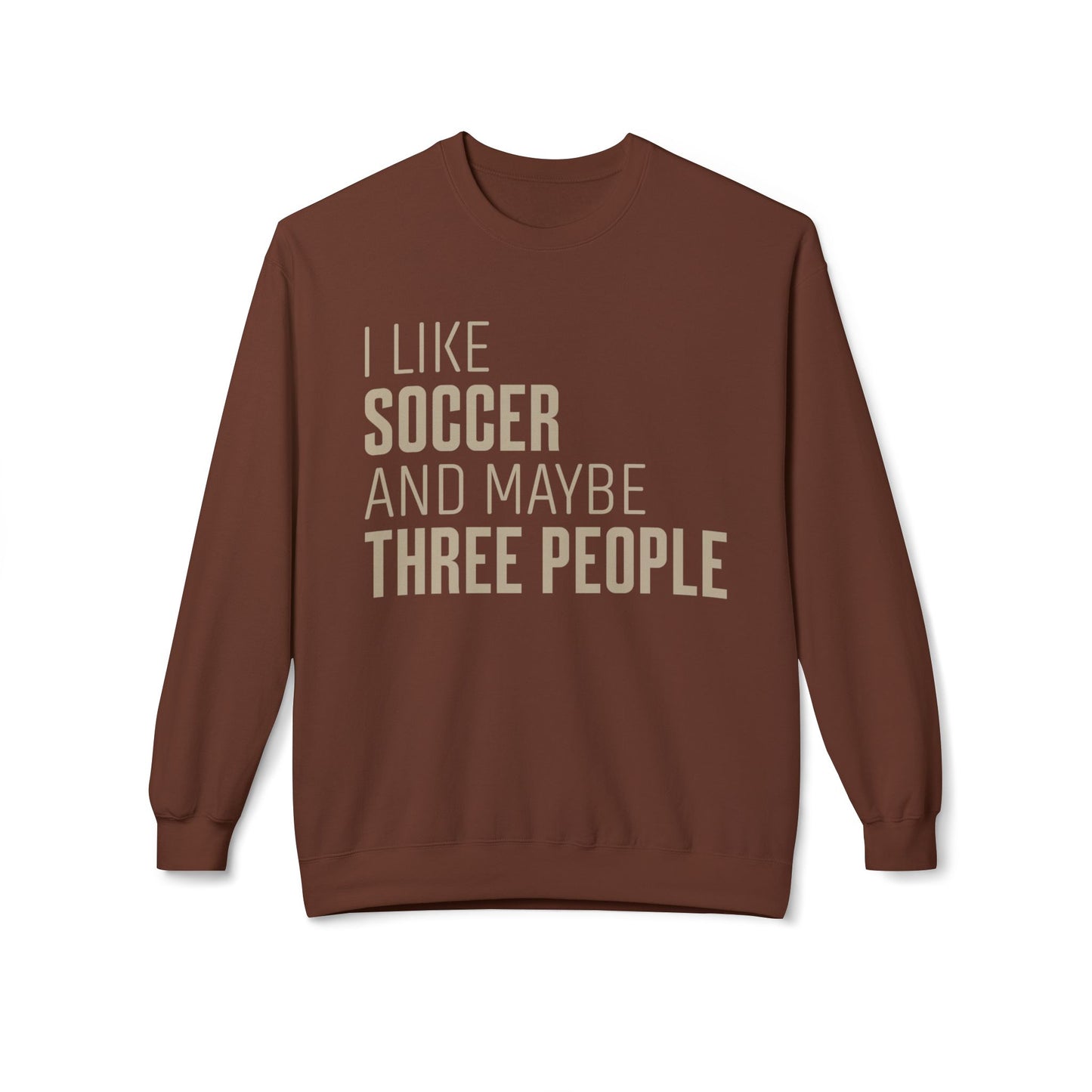 I Like Soccer and Maybe Three People Sweatshirt