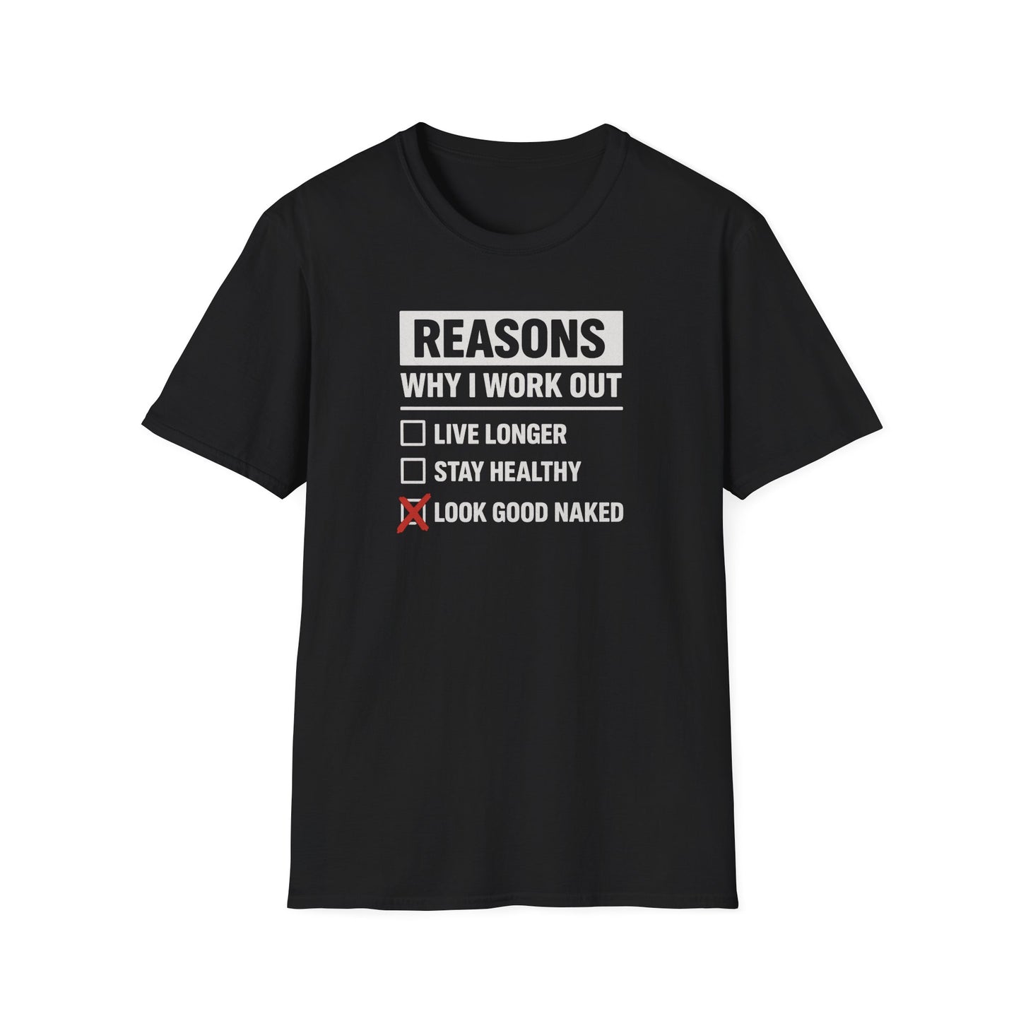 Funny Reasons Why I Workout - Look Good Naked T-Shirt