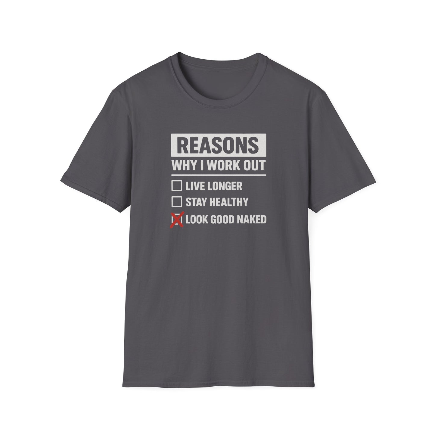 Funny Reasons Why I Workout - Look Good Naked T-Shirt