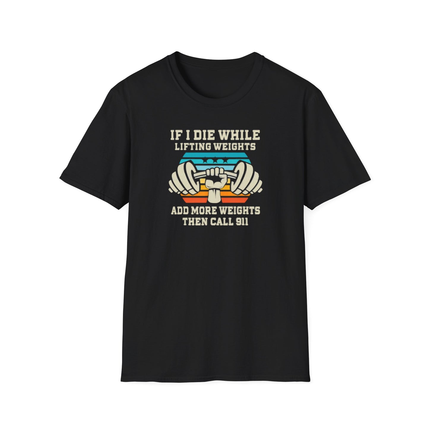If I Die While Lifting Weights, Add More Weights Then Call 911 Funny Gym T-Shirt
