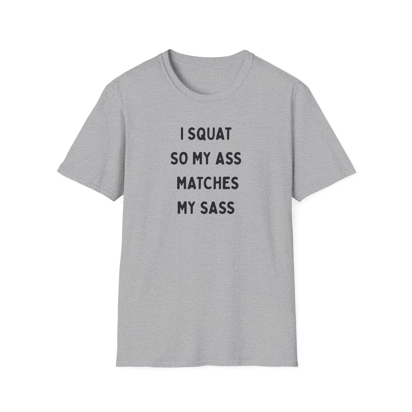 I Squat So My Ass Matches My Sass T-Shirt