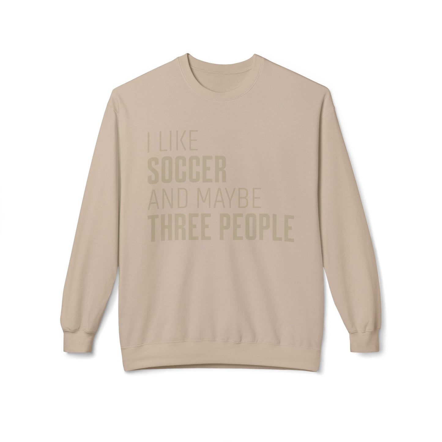 I Like Soccer and Maybe Three People Sweatshirt