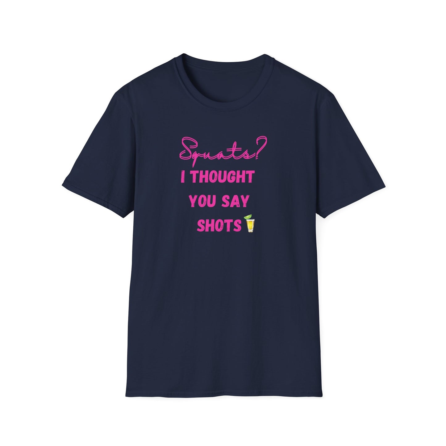 Squats? I THOUGHT YOU SAY SHOTS! Funny Fitness T-Shirt