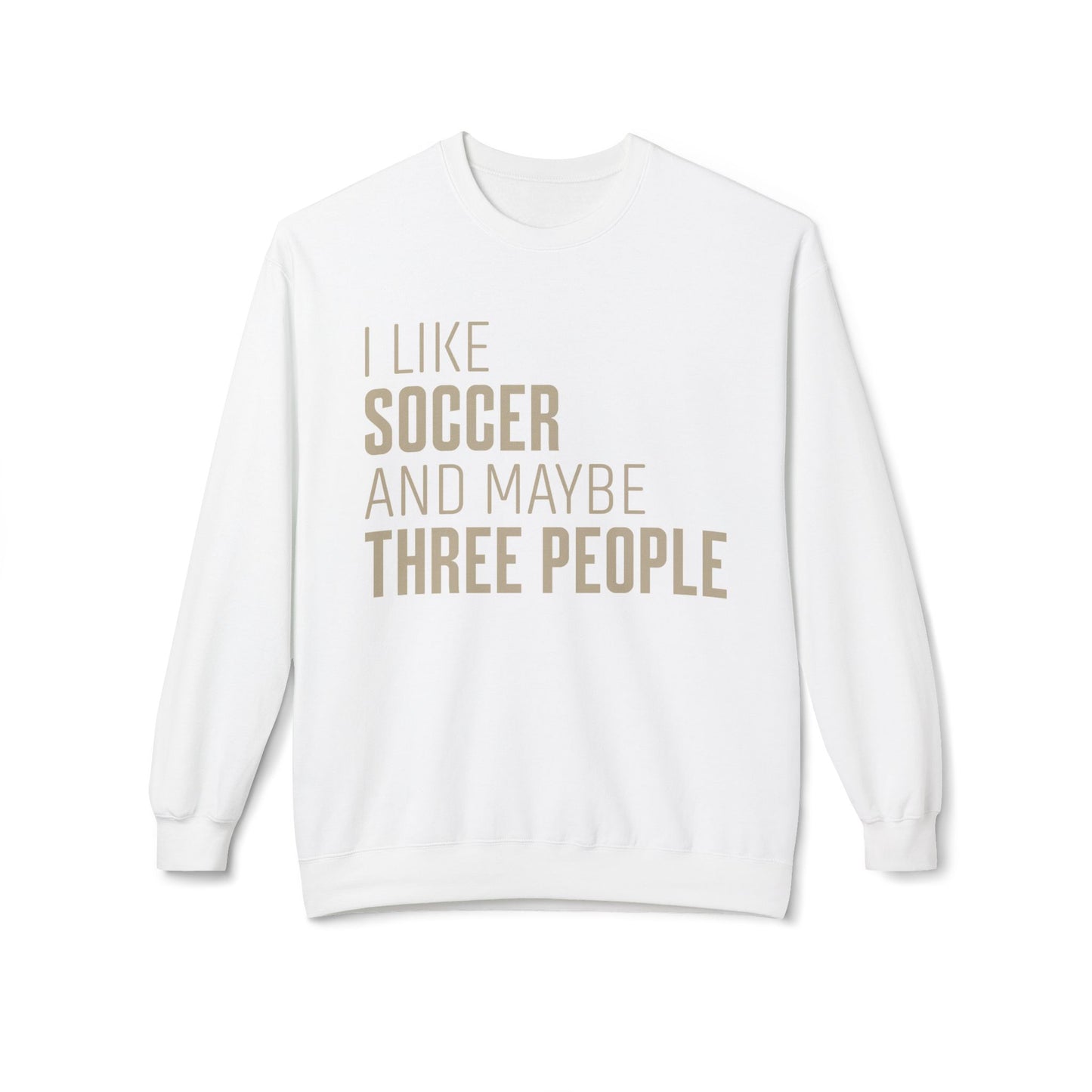 I Like Soccer and Maybe Three People Sweatshirt