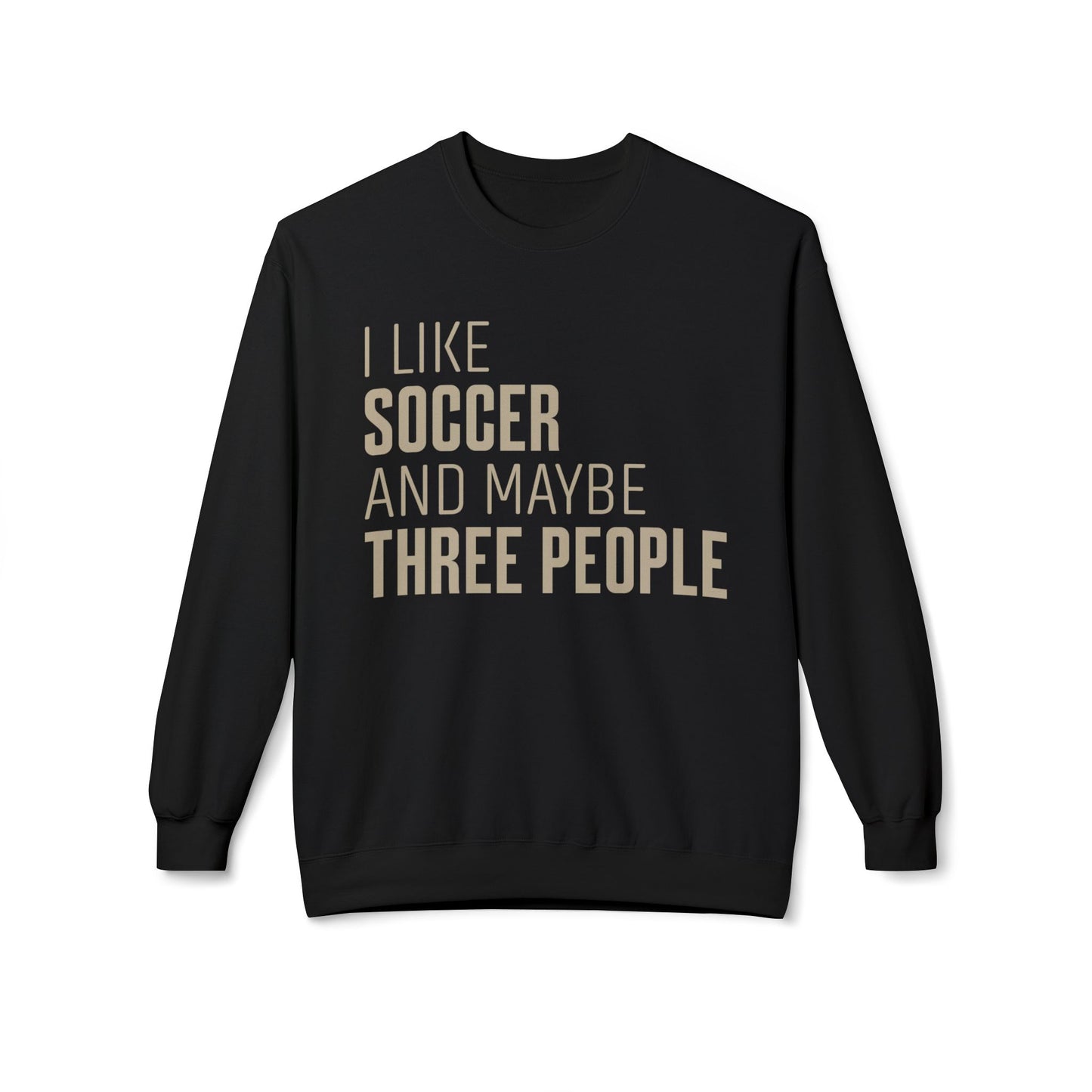 I Like Soccer and Maybe Three People Sweatshirt