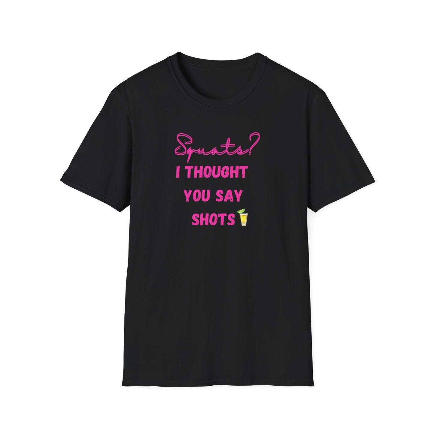 Squats? I THOUGHT YOU SAY SHOTS! Funny Fitness T-Shirt