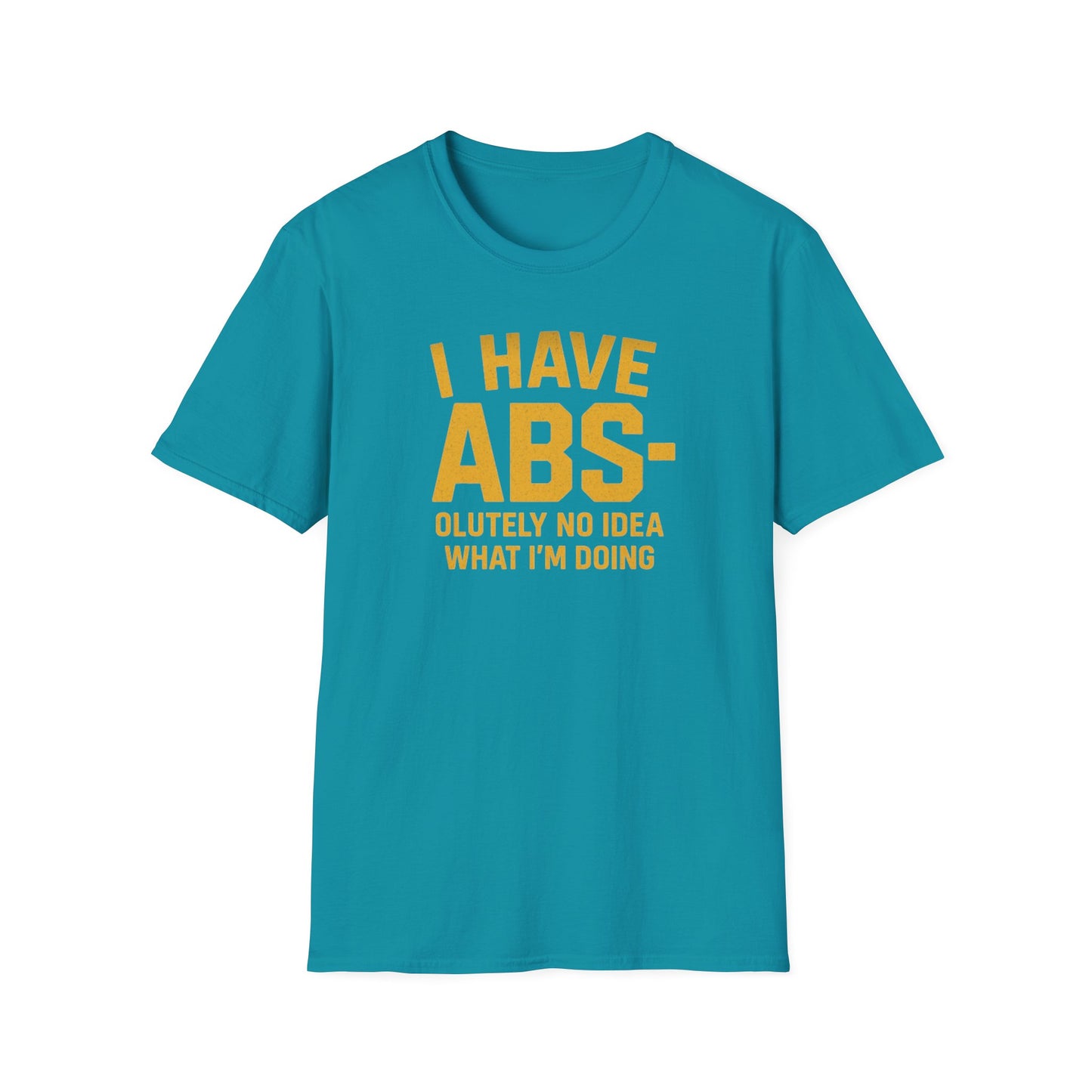 "I Have ABS-olutely No Idea What I'm Doing" Funny T-Shirt