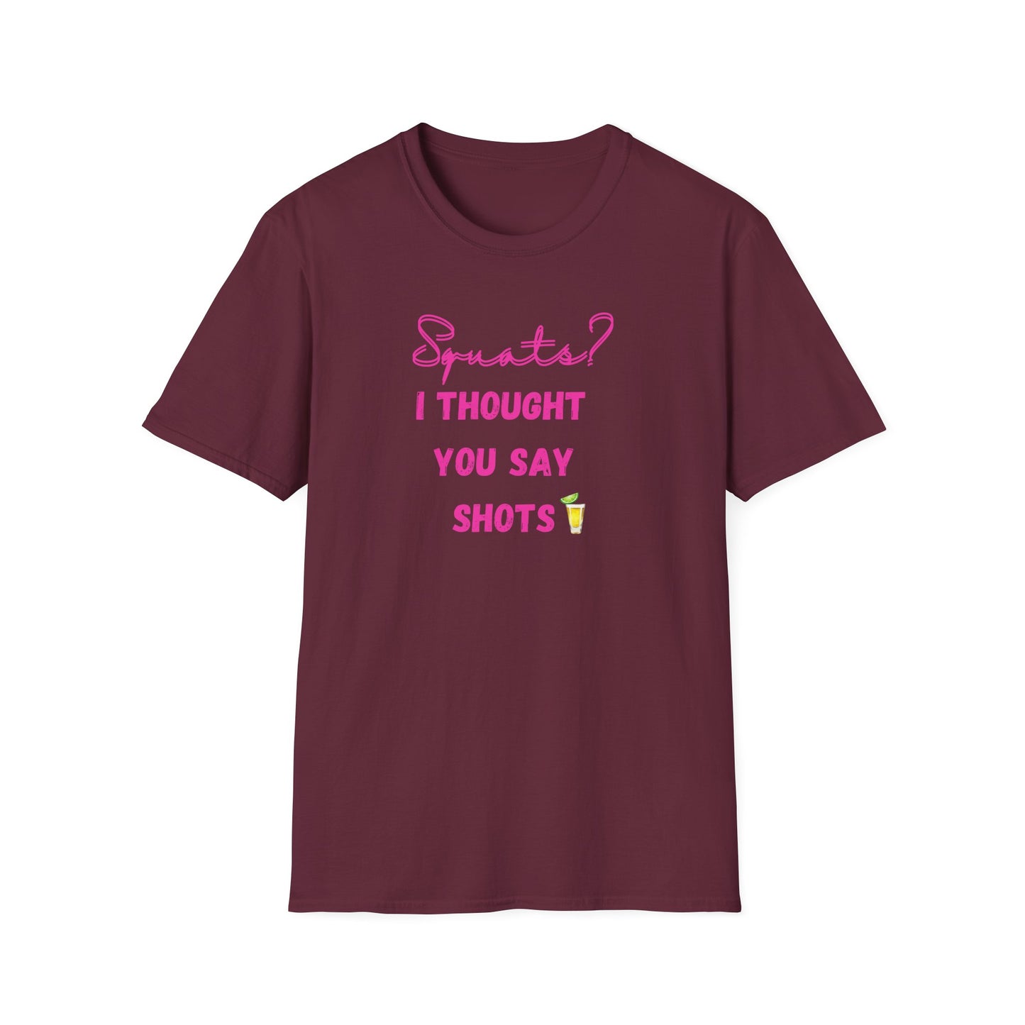 Squats? I THOUGHT YOU SAY SHOTS! Funny Fitness T-Shirt