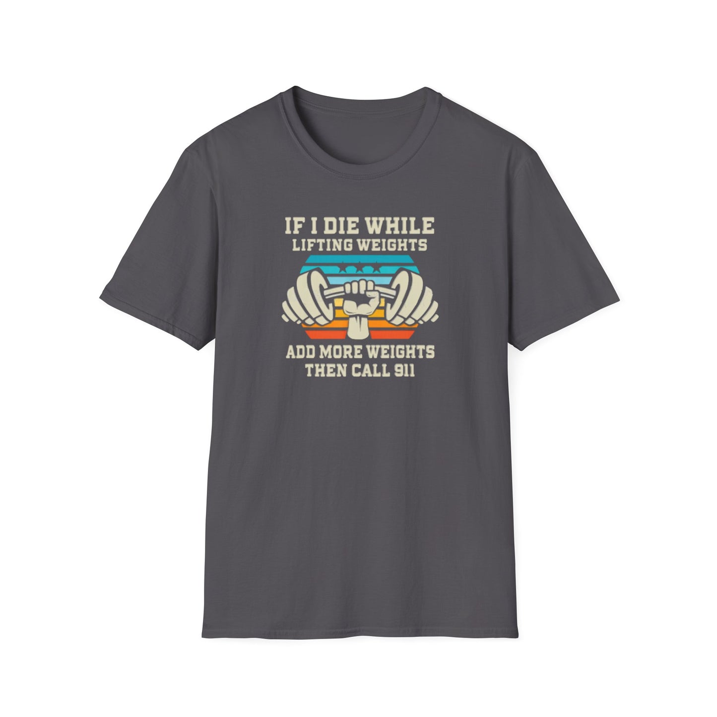 If I Die While Lifting Weights, Add More Weights Then Call 911 Funny Gym T-Shirt
