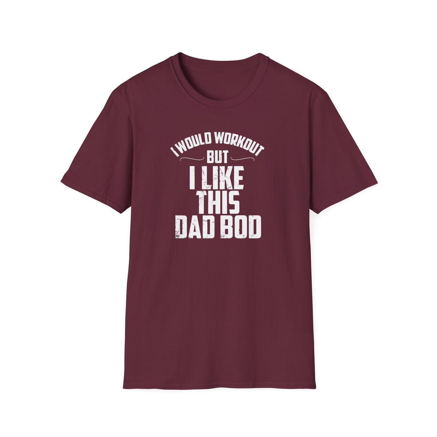 I Would Workout But I Like This Dad Bod Humor T-Shirt