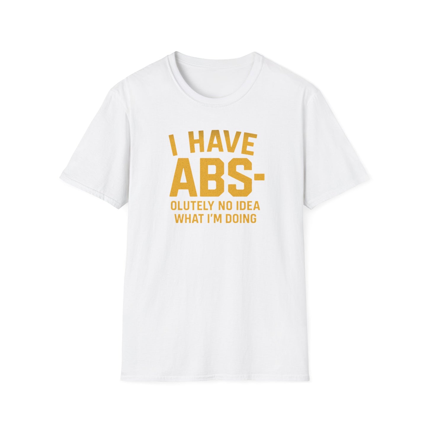 "I Have ABS-olutely No Idea What I'm Doing" Funny T-Shirt