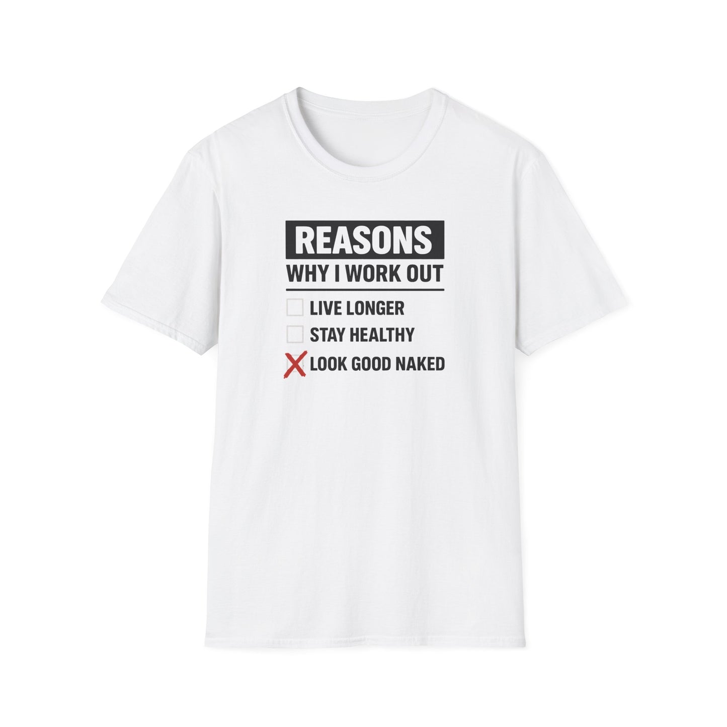 Funny Reasons Why I Workout - Look Good Naked T-Shirt