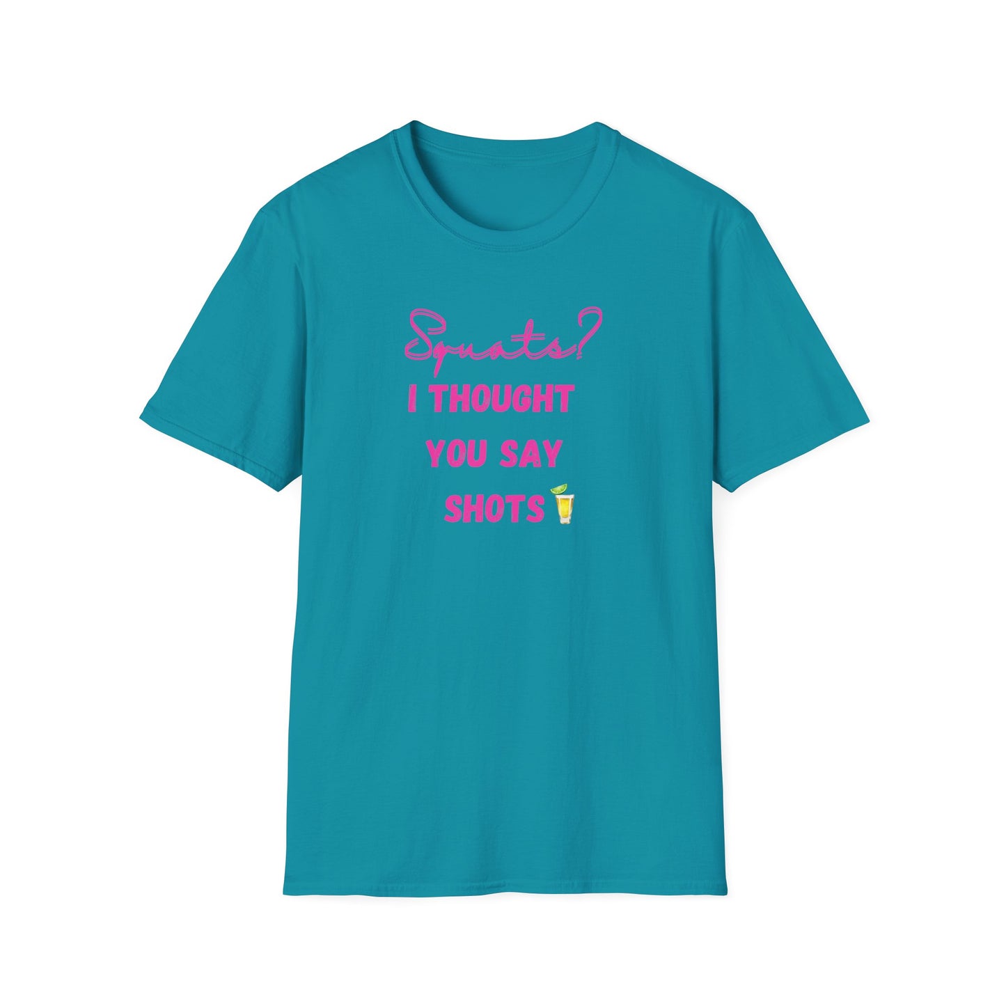 Squats? I THOUGHT YOU SAY SHOTS! Funny Fitness T-Shirt