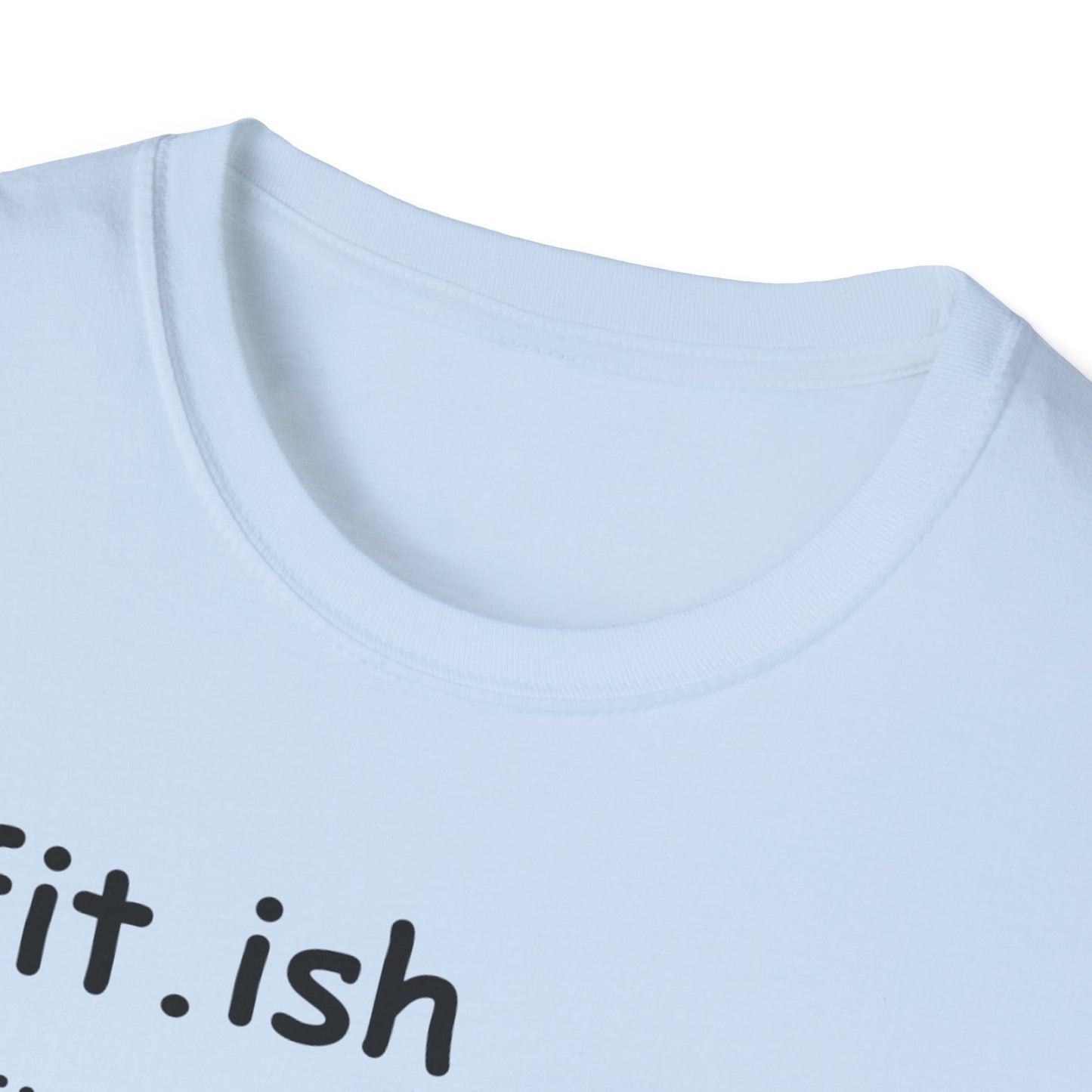 "Fit.ish – The idea of being fit but also likes food" T-shirt