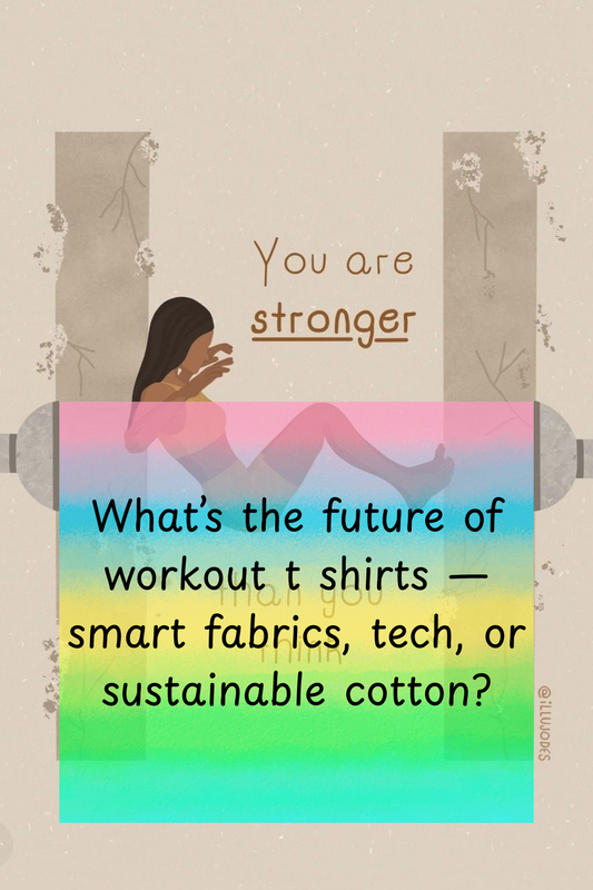 What’s the future of workout t shirts — smart fabrics, tech, or sustainable cotton?