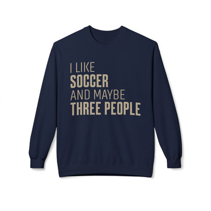 I Like Soccer and Maybe Three People Sweatshirt