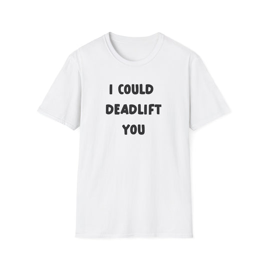 I Could Deadlift You Deadlift Funny T-Shirt