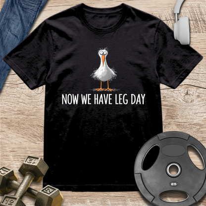 Now We Have Leg Day T-Shirt