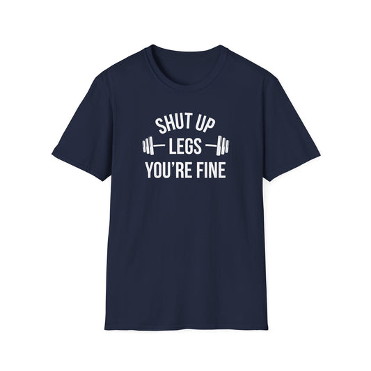 SHUT UP - LEGS, YOU'RE FINE Funny Memes T-Shirt