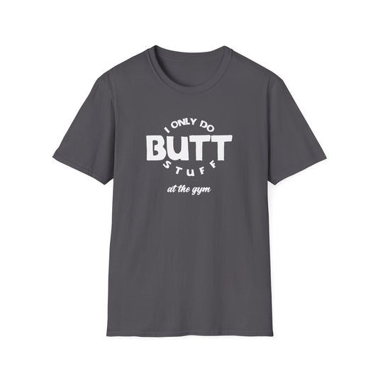 I Only Do Butt Stuff Gym T-Shirt