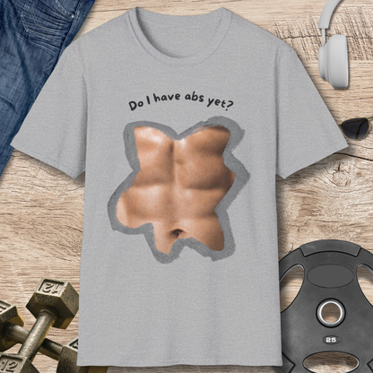 Do I have abs yet T-Shirt