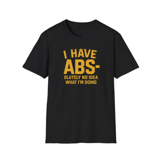 "I Have ABS-olutely No Idea What I'm Doing" Funny T-Shirt