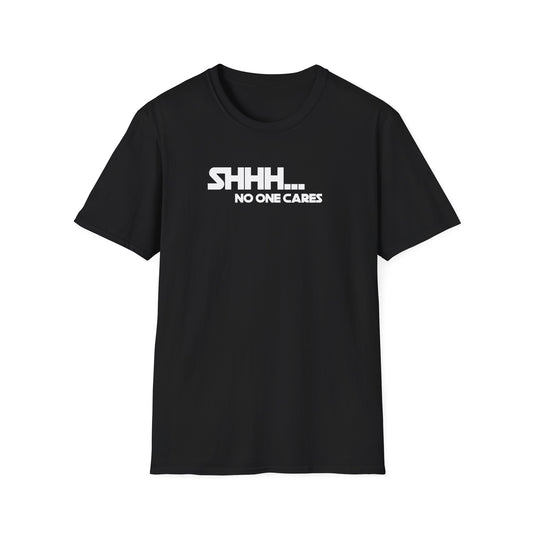 'Shhhh... No One Cares' Funny T-Shirt