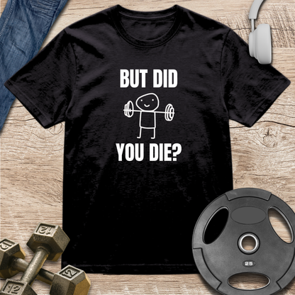 But Did You Die T-Shirt